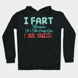 I Fart Because It's The Only Gas I Can Afford Hoodie